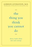 The Thing You Think You Cannot Do: Thirty Truths about Fear and Courage 073821552X Book Cover