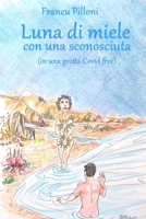 LUNA DI MIELE CON UNA SCONOSCIUTA - in una grotta Covid free B0914PW7F3 Book Cover