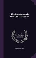 The question as it stood in March 1798 1342126416 Book Cover