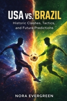 USA VS. BRAZIL: Historic Clashes, Tactics, and Future Predictions B0GFW2JZJY Book Cover