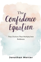 The Confidence Equation: Tiny Choices That Multiply Into Boldness 9374125706 Book Cover