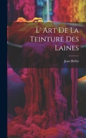 L' Art De La Teinture Des Laines 1021288233 Book Cover