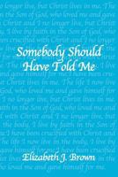 Somebody Should Have Told Me 0979624118 Book Cover