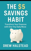 The $5 Savings Habit: Transform Your Finances with One Tiny Daily Move B0FD7SVZ9D Book Cover