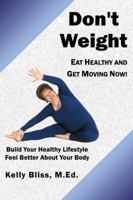 Don't Weight: Eat Healthy and Get Moving Now! 0741408422 Book Cover