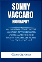 SONNY VACCARO BIOGRAPHY: An Incredible Story of the Man Who Revolutionized Sports Marketing and Fought for Athlete Rights B0DZHRJG8W Book Cover