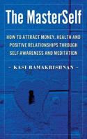 The Masterself: How to Attract Money, Health and Positive Relationships Through Self-Awareness and Meditation 1534871136 Book Cover