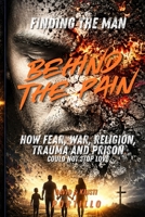 FINDING THE MAN BEHIND THE PAIN: HOW FEAR, WAR, RELIGION, TRAUMA AND PRISON COULD NOT STOP LOVE B0H6731R2V Book Cover