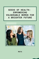 Seeds of Health: Empowering Vulnerable Women for a Brighter Future 338427623X Book Cover