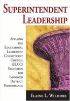 Superintendent Leadership: Applying the Educational Leadership Constituent Council (ELCC) Standards for Improved District Performance 1412955416 Book Cover