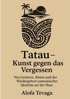 Tatau - Kunst gegen das Vergessen: Von Geistern, Ahnen und der Wiedergeburt samoanischer Identität auf der Haut (German Edition) 3384577000 Book Cover