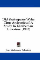 Did Shakespeare Write Titus Andronicus? A Study In Elizabethan Literature 1164620908 Book Cover