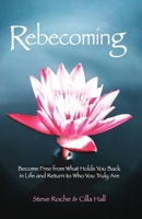 Rebecoming: Become Free from What Holds You Back in Life and Return to Who You Truly Are 1916249388 Book Cover