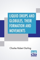Liquid Drops And Globules, Their Formation And Movements: Three Lectures Delivered To Popular Audiences 0548775826 Book Cover
