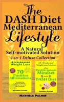 The DASH Diet Mediterranean Lifestyle, A Natural Self-motivated Solution: 2-in-1 Deluxe Collection: “when Mediterranean Mindset meets DASH Diet” & “Accelerated Weight Loss, 70 Positive Affirmations” 1696721865 Book Cover