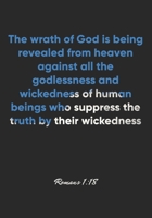 Romans 1: 18 Notebook: The wrath of God is being revealed from heaven against all the godlessness and wickedness of human beings who suppress the truth by their wicke: Romans 1:18 Notebook, Bible Vers 1677071141 Book Cover