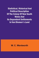 Statistical, Historical and Political Description of the Colony of New South Wales and its Dependent Settlements in Van Diemen's Land 9362096412 Book Cover