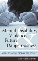 Mental Disability, Violence, and Future Dangerousness: Myths Behind the Presumption of Guilt 1442224045 Book Cover
