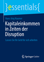 Kapitaleinkommen in Zeiten der Disruption: Lassen Sie Ihr Geld für sich arbeiten (essentials) (German Edition) 3658491981 Book Cover