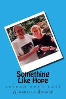 Something Like Hope: living with loss 1539143910 Book Cover