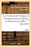 Les Victimes de L'Intrigue Et L'Ha(c)Roasme Dans Le Malheur, Ou Ma(c)Moires de Mlle ***. Tome 1 2012899021 Book Cover
