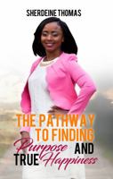 The Pathway to Finding Purpose and True Happiness 0999740423 Book Cover