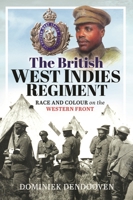 The British West Indies Regiment: Race and Colour on the Western Front 1399067699 Book Cover