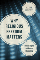 Why Religious Freedom Matters: Human Rights and Human Flourishing 026821106X Book Cover