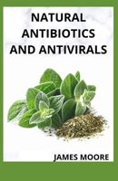 NATURAL ANTIBIOTICS AND ANTIVIRALS: Boost Your Health With Natural homemade essential healing B098GSYWRW Book Cover