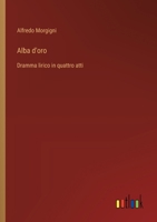 Alba d'oro: Dramma lirico in quattro atti 3385043042 Book Cover