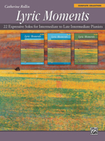 Lyric Moments -- Complete Collection: 22 Expressive Solos for Intermediate to Late Intermediate Pianists 1470626160 Book Cover