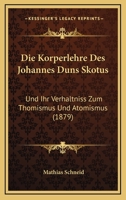 Die Korperlehre Des Johannes Duns Skotus: Und Ihr Verhaltniss Zum Thomismus Und Atomismus (1879) 1145123716 Book Cover