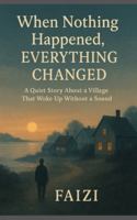 When Nothing Happened, Everything Changed: A Quiet Story About a Village That Woke Up Without a Sound B0G2BKWBBT Book Cover
