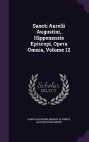 Sancti Aurelii Augustini, Hipponensis Episcopi, Opera Omnia, Volume 12 1278410899 Book Cover
