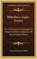 Bibliotheca Anglo-Poetica: Or, a Descriptive Catalogue of a Rare and Rich Collection of Early English Poetry: In the Possession of Longman, Hurst, Rees, Orme, and Brown - Primary Source Edition 1145755186 Book Cover