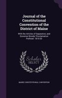 Journal of the Constitutional Convention of the District of Maine: With the Articles of Separation, and Governor Brooks' Proclamation Prefixed. 1819-20 1356971016 Book Cover