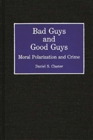 Bad Guys and Good Guys: Moral Polarization and Crime (Contributions in Criminology and Penology) 031328489X Book Cover
