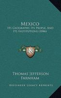 Mexico: Its Geography, Its People, And Its Institutions 1166933288 Book Cover