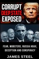 Corrupt Deep State Exposed: Fear, Mobsters, Russia Hoax, Deception and Conspiracy 1790836298 Book Cover