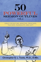 50 POWERFUL SERMON OUTLINES, VOL. 4: GREAT FOR PASTORS, MINISTERS, PREACHERS, TEACHERS, EVANGELISTS, AND LAITY 1456638955 Book Cover
