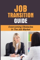 Job Transition Guide: Overcoming Obstacles In The Job Market: Resources For The Job Seeker Guide null Book Cover
