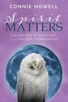 Spirit Matters : Gateways to Healing and Higher Dimensions 1925959147 Book Cover
