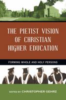 The Pietist Vision of Christian Higher Education: Forming Whole and Holy Persons 0830840710 Book Cover