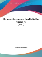 Hermann Stegemanns Geschichte Des Krieges V1 (1917) 1161195300 Book Cover