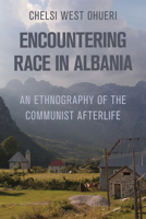 Encountering Race in Albania: An Ethnography of the Communist Afterlife 1501781871 Book Cover