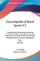 Encyclopedia Of Rural Sports V2: Comprising Shooting, Hunting, Coursing, Fishing, Boating, Racing, Pedestrianism, Cricket, Baseball, Etc. 1165166283 Book Cover