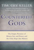 Counterfeit Gods: The Empty Promises of Money, Sex, and Power, and the Only Hope that Matters