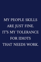 My People Skills Are Just Fine. It's My Tolerance For Idiots That Needs Work.: A Funny Office Humor Notebook - Colleague Gifts - Cool Gag Gifts For Employee Appreciation 1089428170 Book Cover