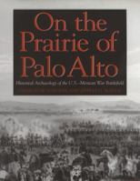 On the Prairie of Palo Alto: Historical Archaeology of the U.S.-Mexican War Battlefield (Texas a & M University Military History Series) 1603441581 Book Cover