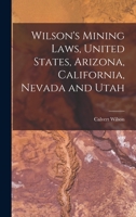 Wilson's Mining Laws, United States, Arizona, California, Nevada and Utah 1018912134 Book Cover